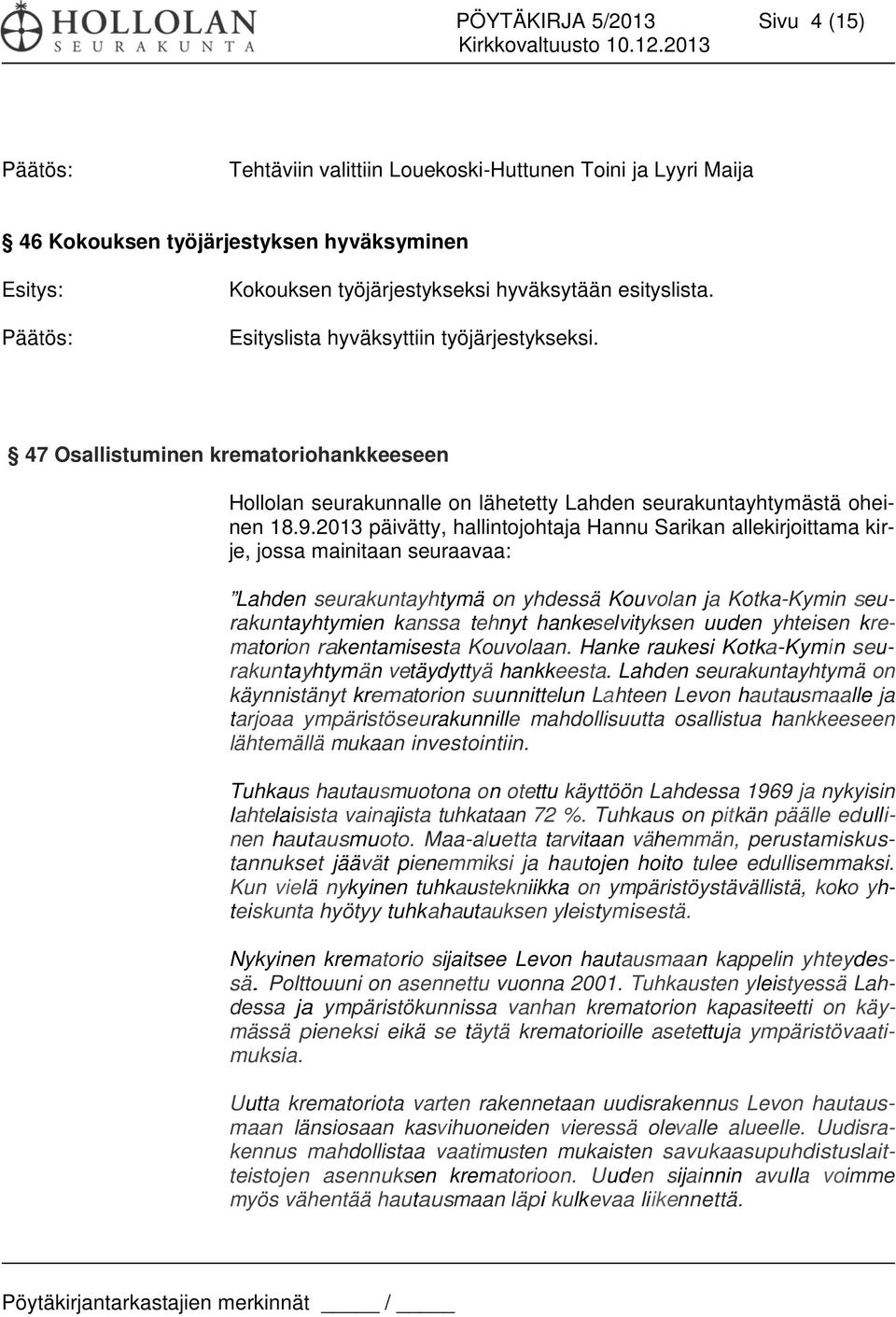 2013 päivätty, hallintojohtaja Hannu Sarikan allekirjoittama kirje, jossa mainitaan seuraavaa: Lahden seurakuntayhtymä on yhdessä Kouvolan ja Kotka-Kymin seurakuntayhtymien kanssa tehnyt