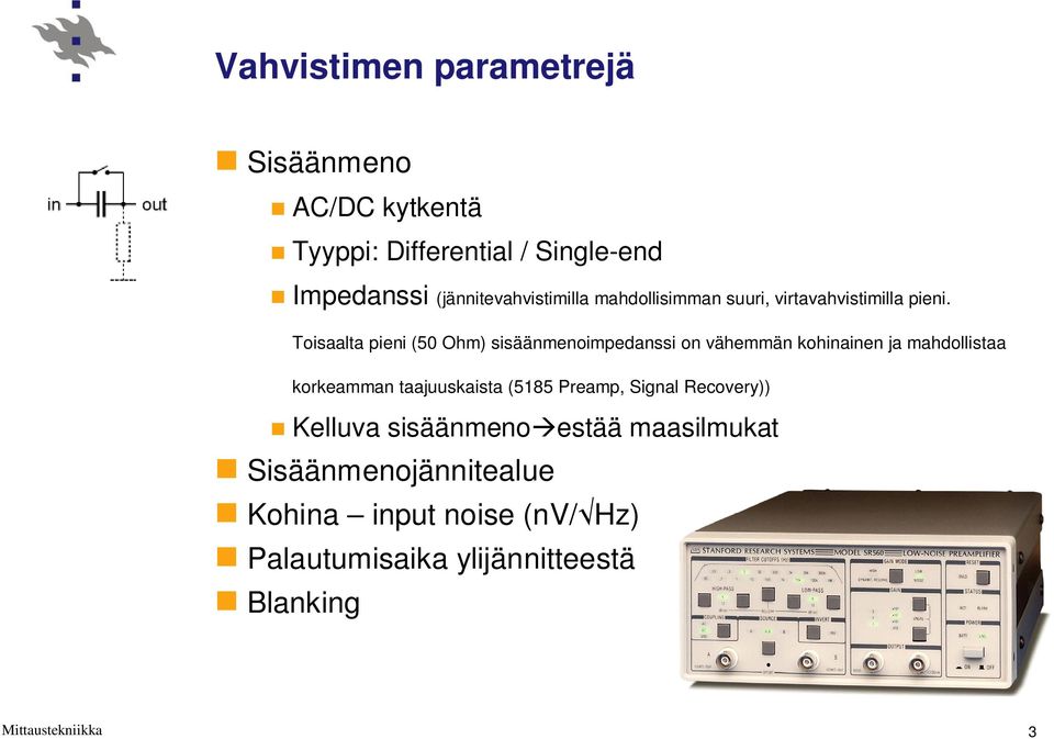 Toisaalta pieni (50 Ohm) sisäänmenoimpedanssi on vähemmän kohinainen ja mahdollistaa korkeamman