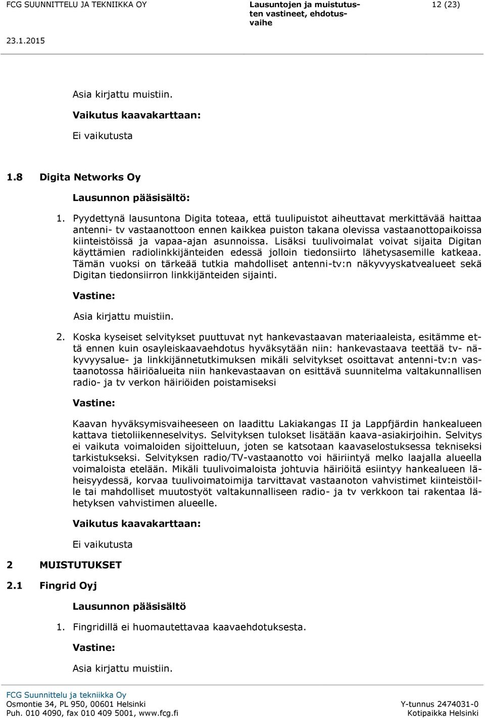 vapaa-ajan asunnoissa. Lisäksi tuulivoimalat voivat sijaita Digitan käyttämien radiolinkkijänteiden edessä jolloin tiedonsiirto lähetysasemille katkeaa.