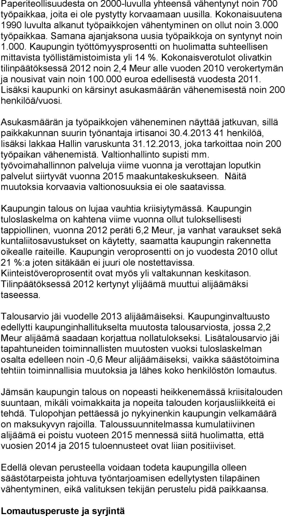 Kokonaisverotulot olivatkin tilinpäätöksessä 2012 noin 2,4 Meur alle vuoden 2010 verokertymän ja nousivat vain noin 100.000 euroa edellisestä vuodesta 2011.