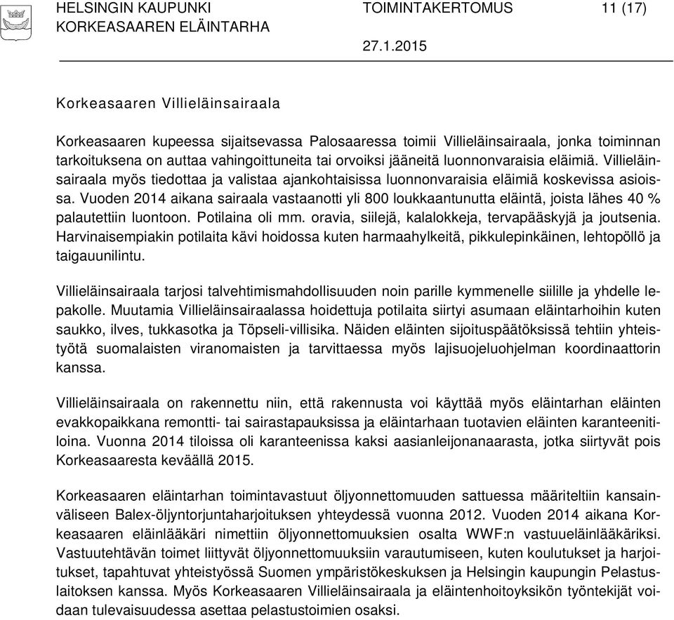Vuoden 2014 aikana sairaala vastaanotti yli 800 loukkaantunutta eläintä, joista lähes 40 % palautettiin luontoon. Potilaina oli mm. oravia, siilejä, kalalokkeja, tervapääskyjä ja joutsenia.