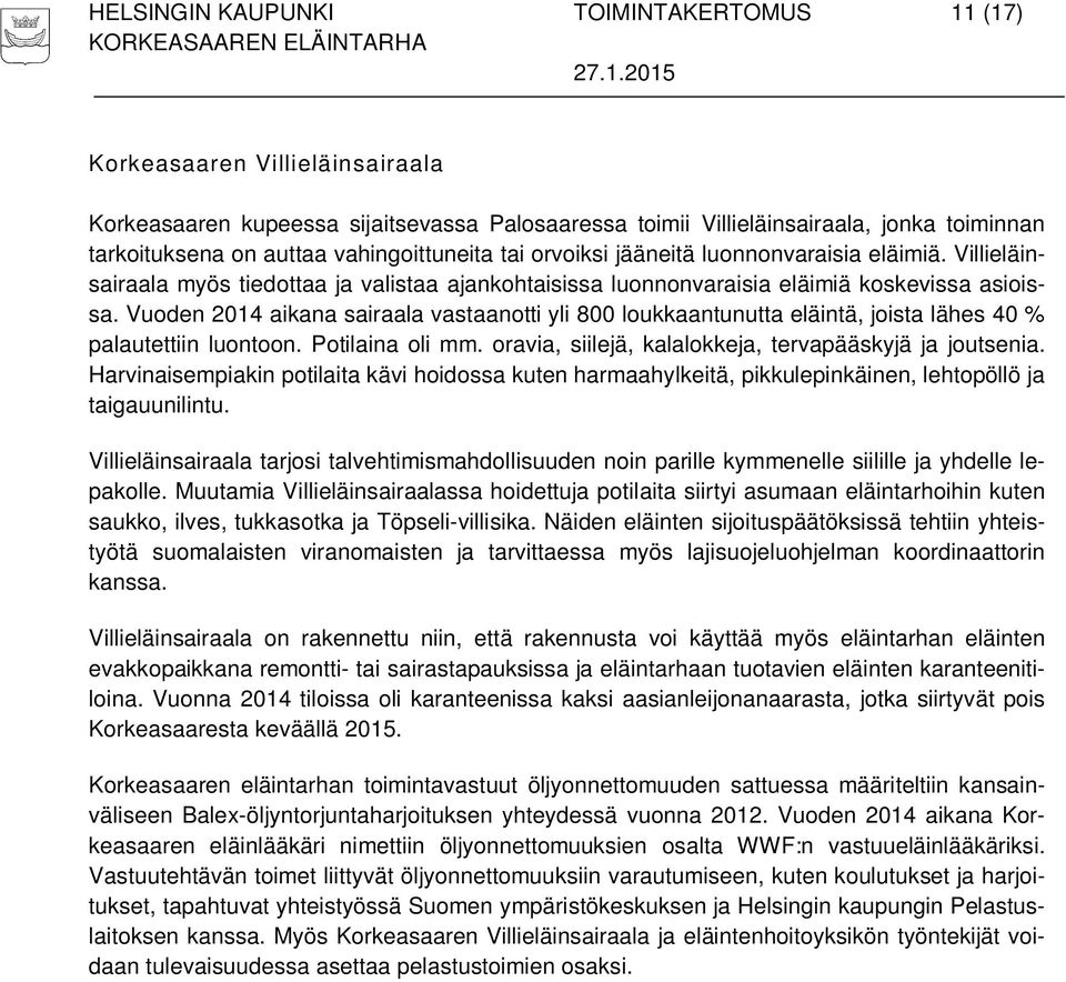 Vuoden 2014 aikana sairaala vastaanotti yli 800 loukkaantunutta eläintä, joista lähes 40 % palautettiin luontoon. Potilaina oli mm. oravia, siilejä, kalalokkeja, tervapääskyjä ja joutsenia.