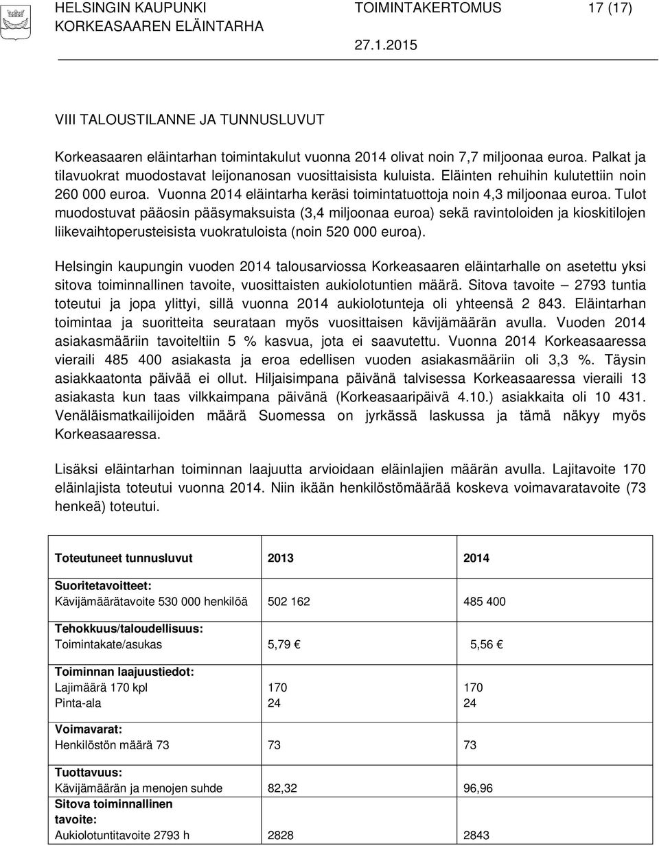 Tulot muodostuvat pääosin pääsymaksuista (3,4 miljoonaa euroa) sekä ravintoloiden ja kioskitilojen liikevaihtoperusteisista vuokratuloista (noin 520 000 euroa).