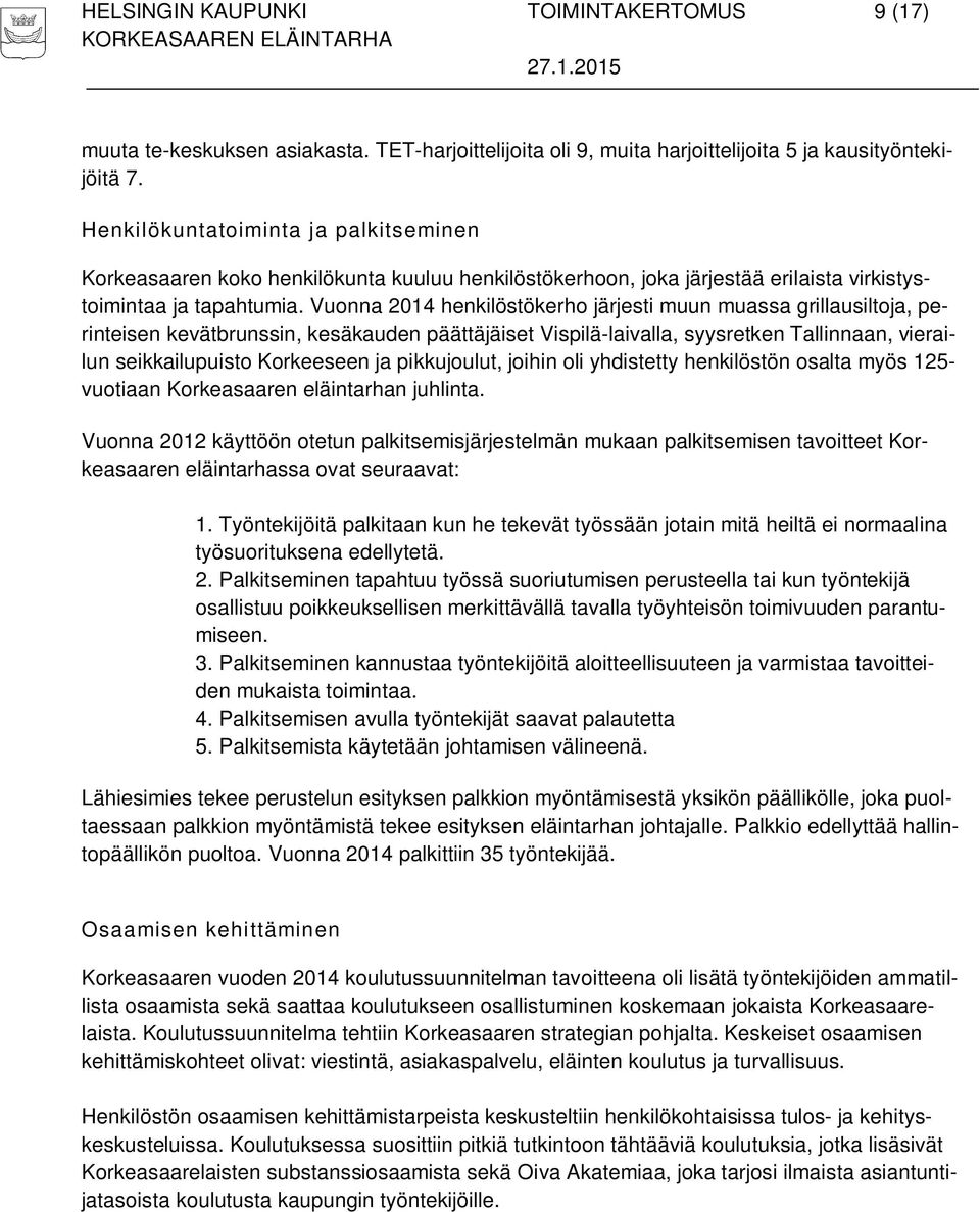 Vuonna 2014 henkilöstökerho järjesti muun muassa grillausiltoja, perinteisen kevätbrunssin, kesäkauden päättäjäiset Vispilä-laivalla, syysretken Tallinnaan, vierailun seikkailupuisto Korkeeseen ja