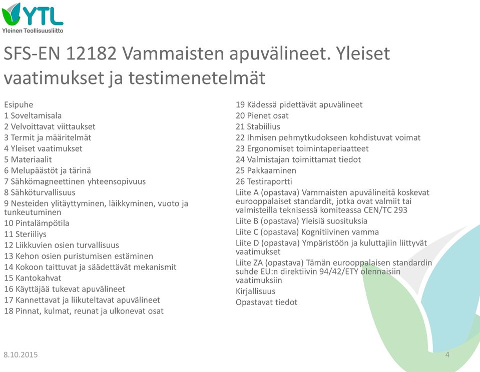 yhteensopivuus 8 Sähköturvallisuus 9 Nesteiden ylitäyttyminen, läikkyminen, vuoto ja tunkeutuminen 10 Pintalämpötila 11 Steriiliys 12 Liikkuvien osien turvallisuus 13 Kehon osien puristumisen