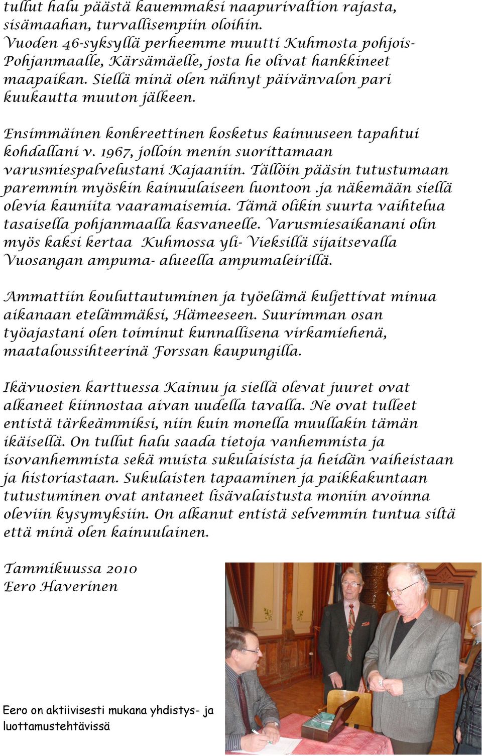 Ensimmäinen konkreettinen kosketus kainuuseen tapahtui kohdallani v. 1967, jolloin menin suorittamaan varusmiespalvelustani Kajaaniin.