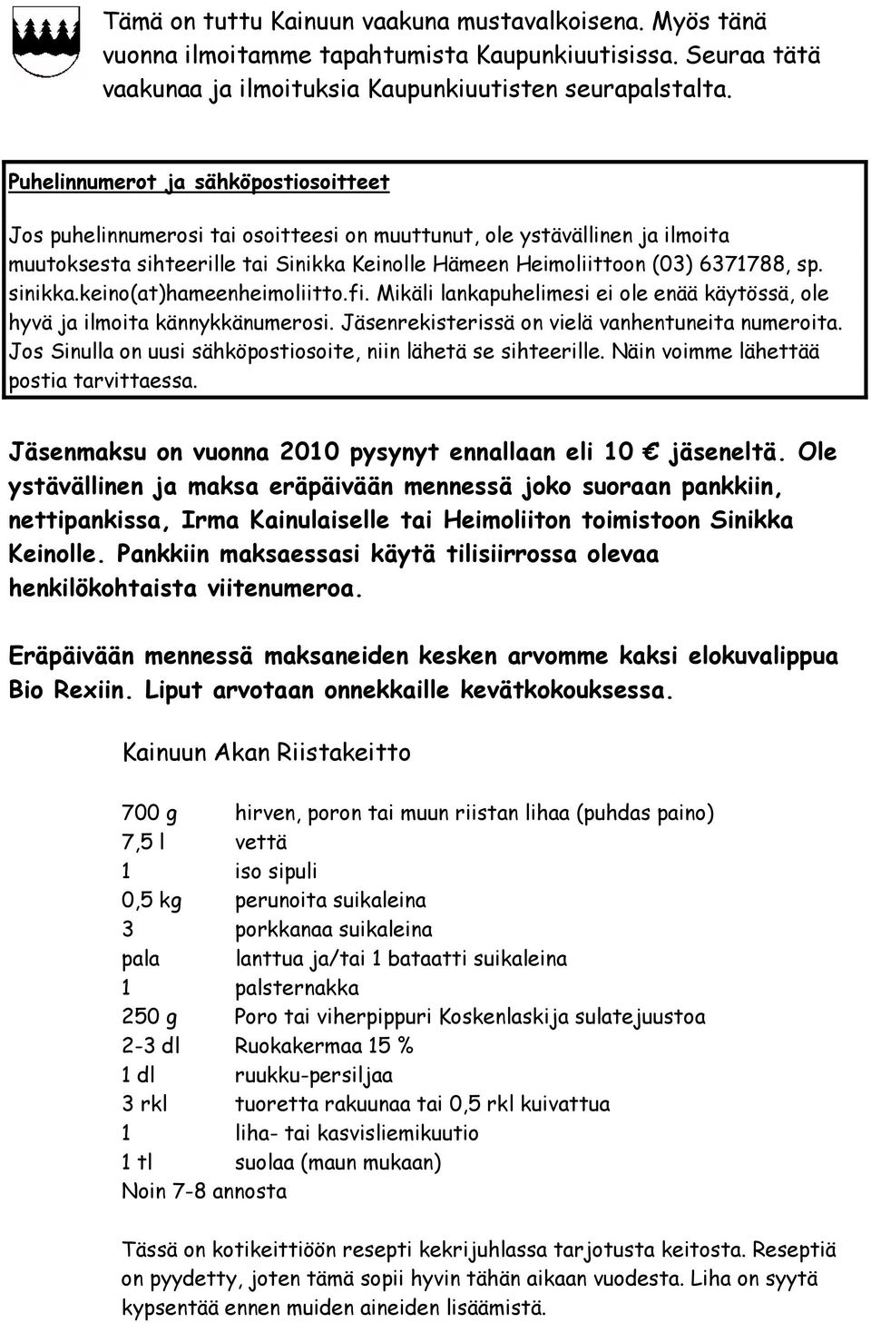 sinikka.keino(at)hameenheimoliitto.fi. Mikäli lankapuhelimesi ei ole enää käytössä, ole hyvä ja ilmoita kännykkänumerosi. Jäsenrekisterissä on vielä vanhentuneita numeroita.