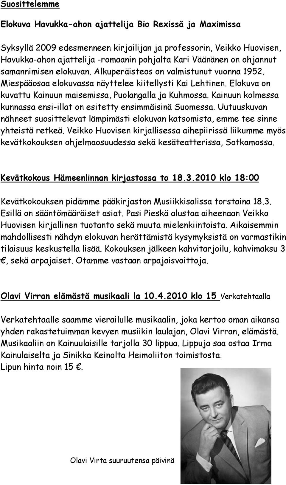 Kainuun kolmessa kunnassa ensi-illat on esitetty ensimmäisinä Suomessa. Uutuuskuvan nähneet suosittelevat lämpimästi elokuvan katsomista, emme tee sinne yhteistä retkeä.