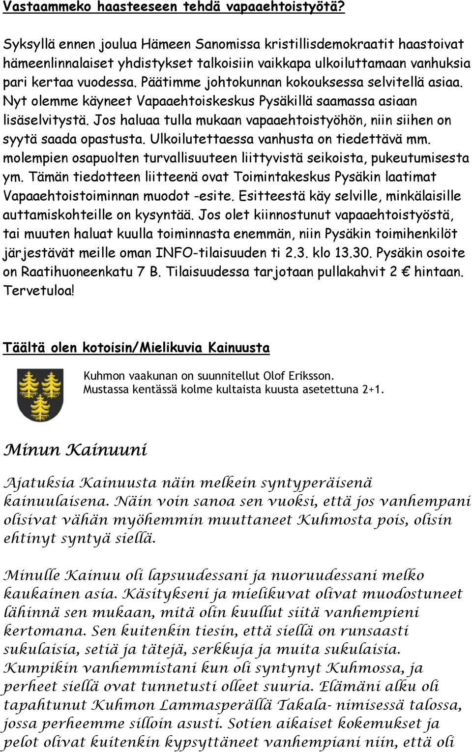 Päätimme johtokunnan kokouksessa selvitellä asiaa. Nyt olemme käyneet Vapaaehtoiskeskus Pysäkillä saamassa asiaan lisäselvitystä.