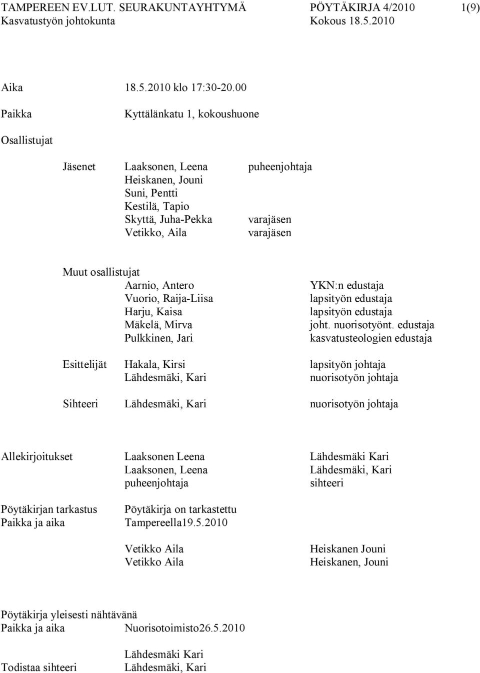 osallistujat Aarnio, Antero Vuorio, Raija Liisa Harju, Kaisa Mäkelä, Mirva Pulkkinen, Jari YKN:n edustaja lapsityön edustaja lapsityön edustaja joht. nuorisotyönt.