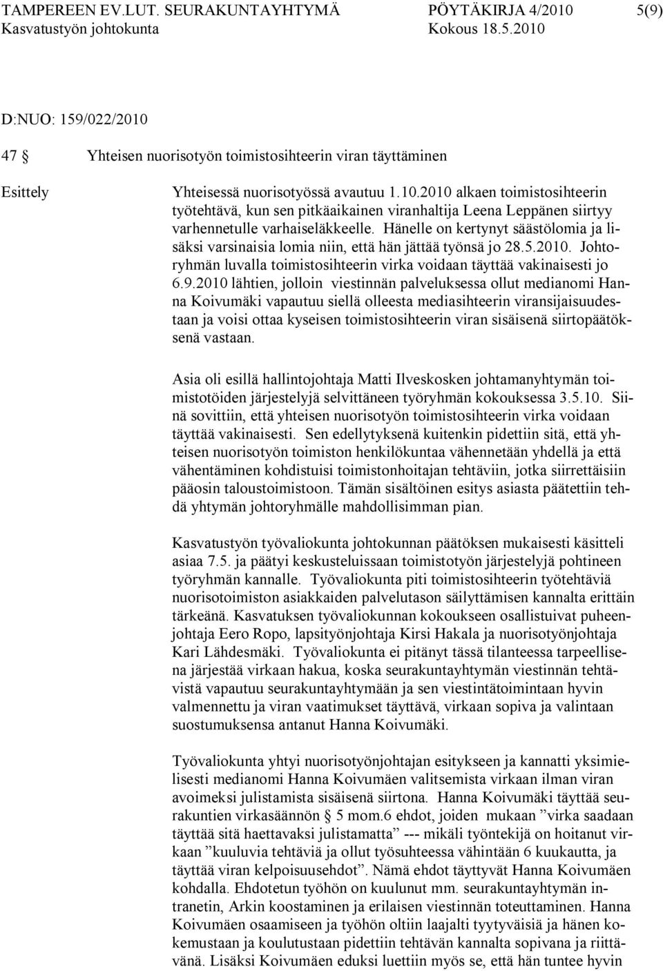 2010 lähtien, jolloin viestinnän palveluksessa ollut medianomi Hanna Koivumäki vapautuu siellä olleesta mediasihteerin viransijaisuudestaan ja voisi ottaa kyseisen toimistosihteerin viran sisäisenä