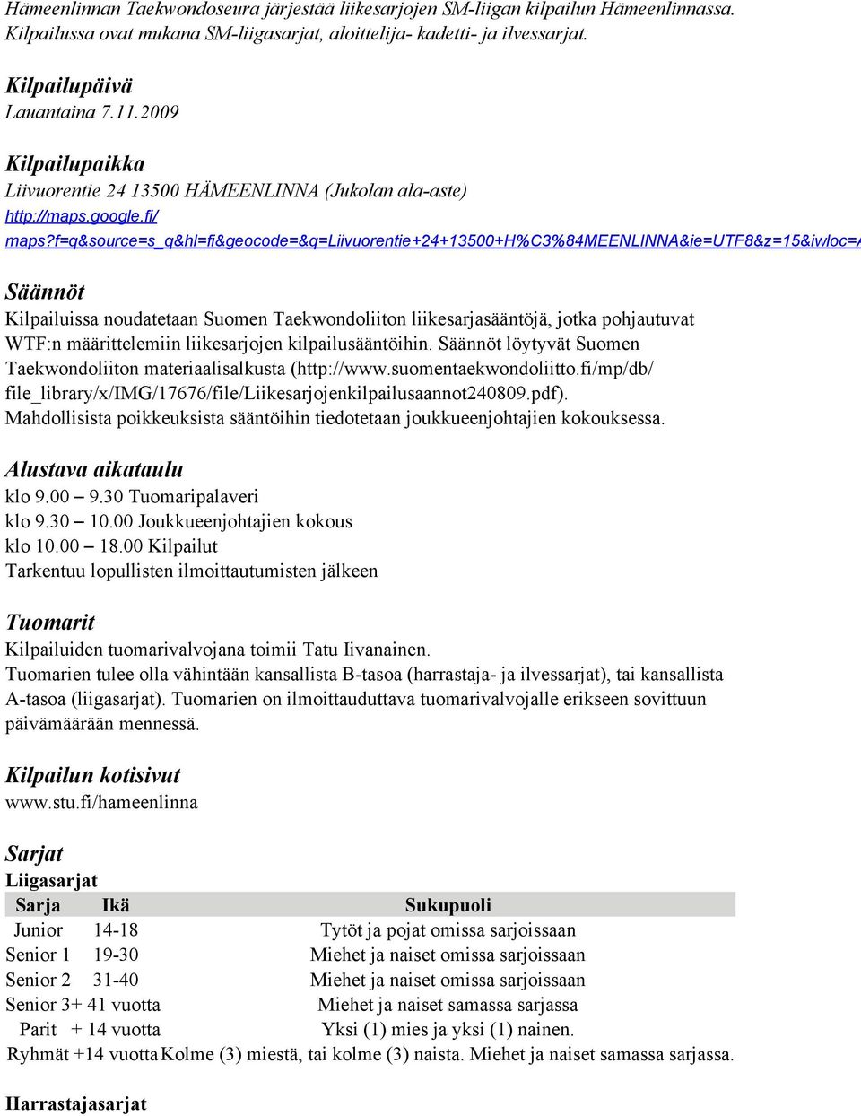 f=q&source=s_q&hl=fi&geocode=&q=liivuorentie+24+13500+h%c3%84meenlinna&ie=utf8&z=15&iwloc=a Säännöt Kilpailuissa noudatetaan Suomen Taekwondoliiton liikesarjasääntöjä, jotka pohjautuvat WTF:n