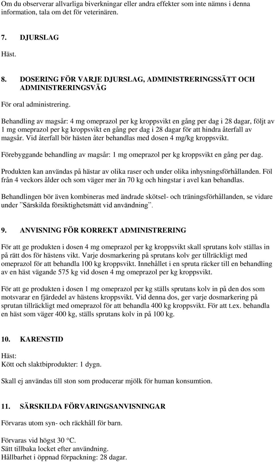 Behandling av magsår: 4 mg omeprazol per kg kroppsvikt en gång per dag i 28 dagar, följt av 1 mg omeprazol per kg kroppsvikt en gång per dag i 28 dagar för att hindra återfall av magsår.