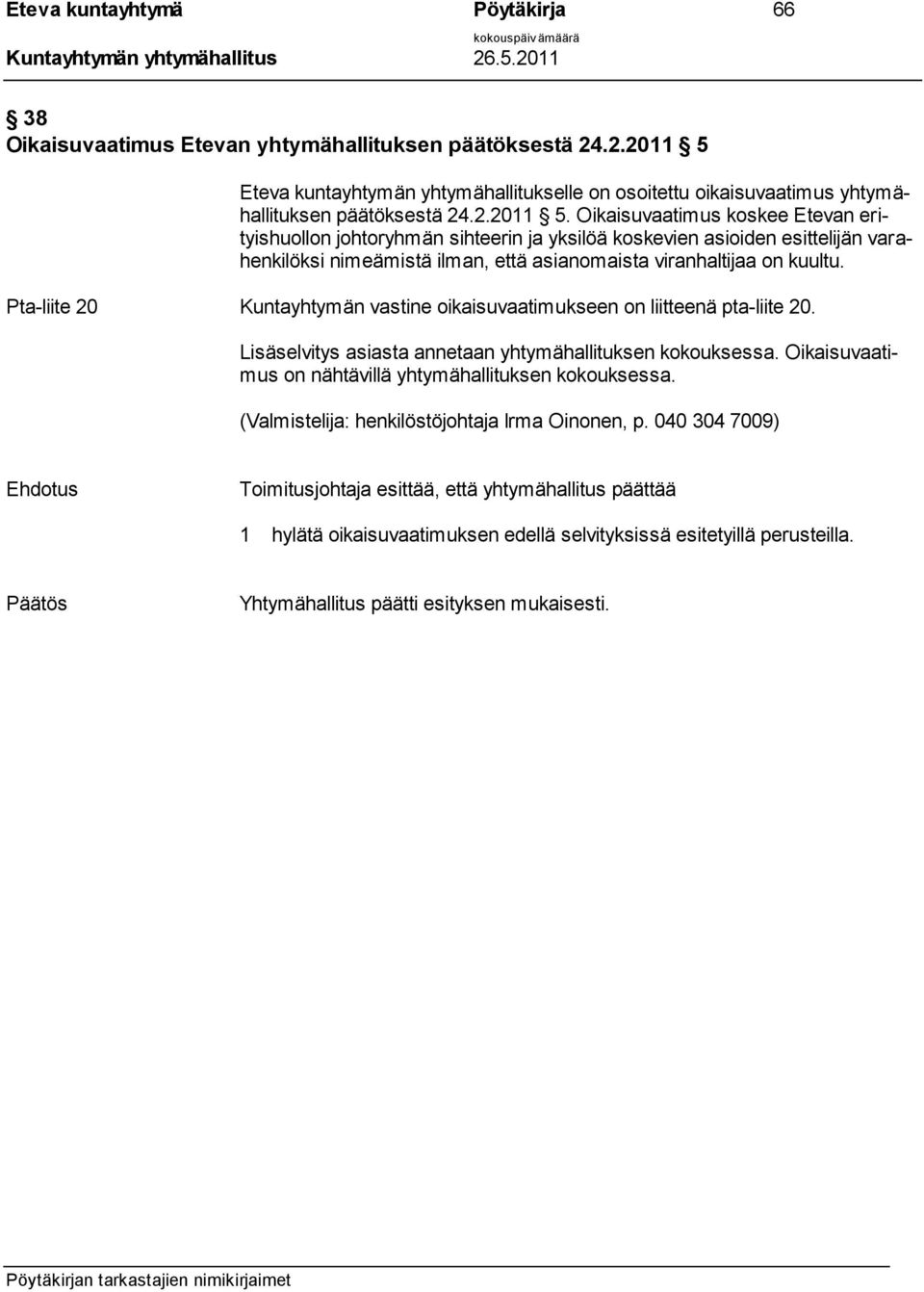 Pta-liite 20 Kuntayhtymän vastine oikaisuvaatimukseen on liitteenä pta-liite 20. Lisäselvitys asiasta annetaan yhtymähallituksen kokouksessa.