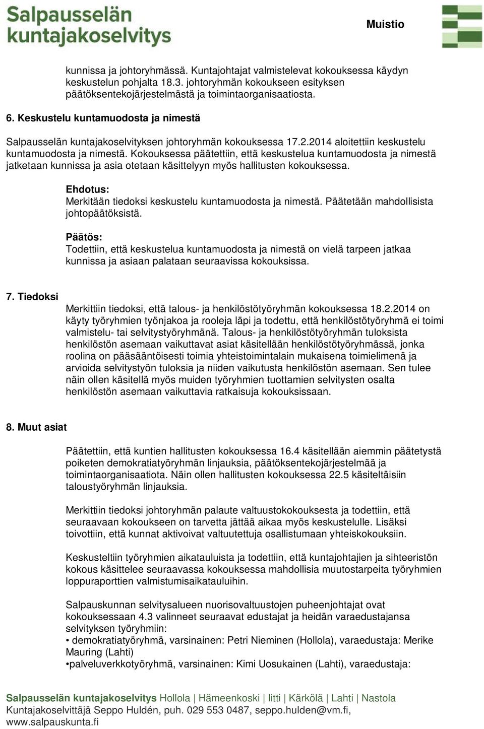 Kokouksessa päätettiin, että keskustelua kuntamuodosta ja nimestä jatketaan kunnissa ja asia otetaan käsittelyyn myös hallitusten kokouksessa.