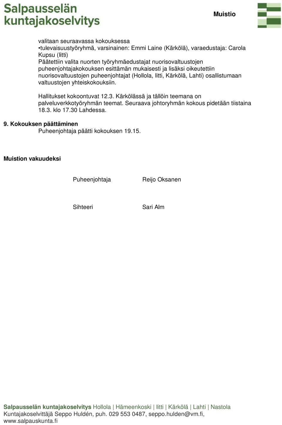Hallitukset kokoontuvat 12.3. Kärkölässä ja tällöin teemana on palveluverkkotyöryhmän teemat. Seuraava johtoryhmän kokous pidetään tiistaina 18.3. klo 17.30 Lahdessa. 9.