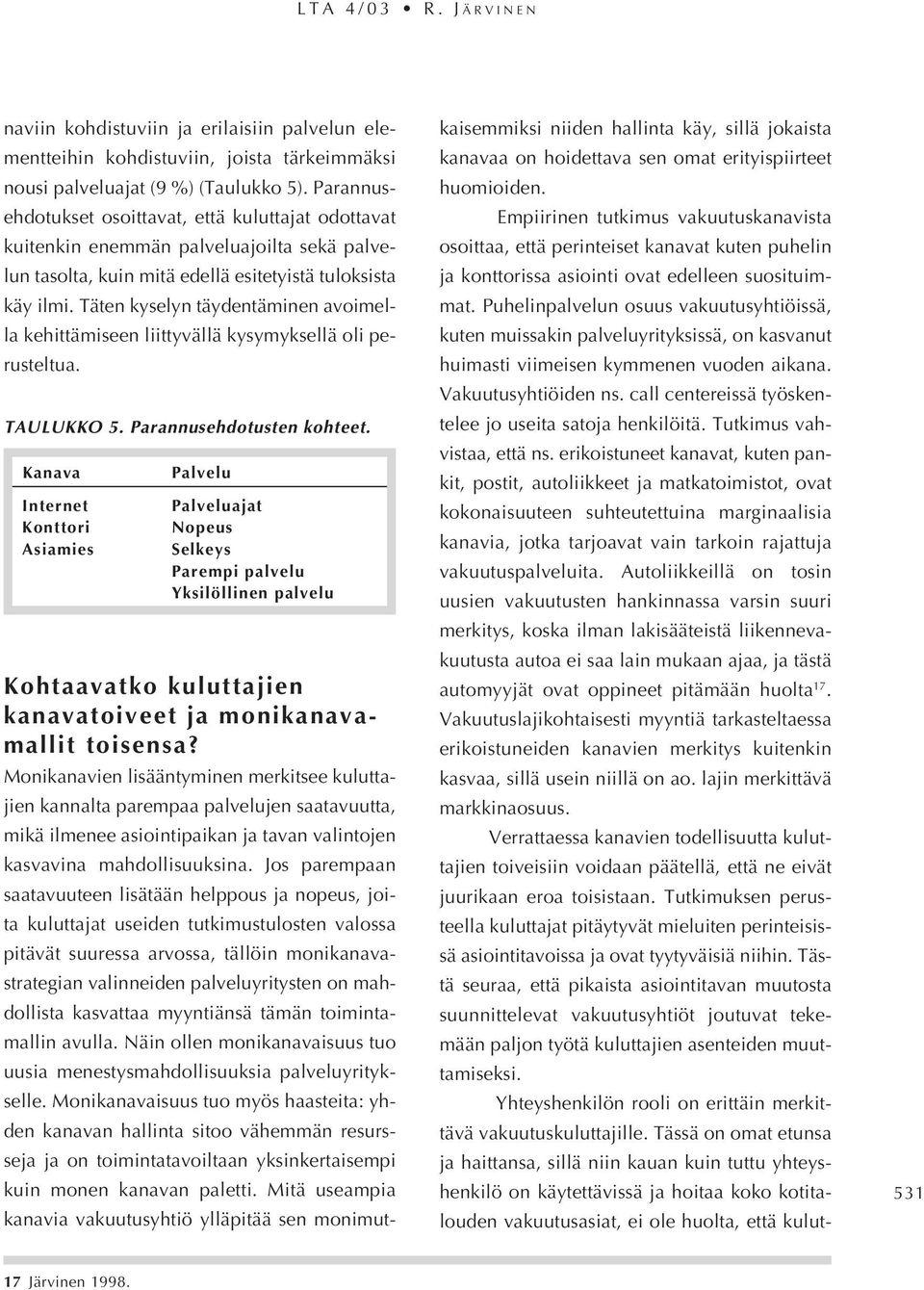 Täten kyselyn täydentäminen avoimella kehittämiseen liittyvällä kysymyksellä oli perusteltua. TAULUKKO 5. Parannusehdotusten kohteet.