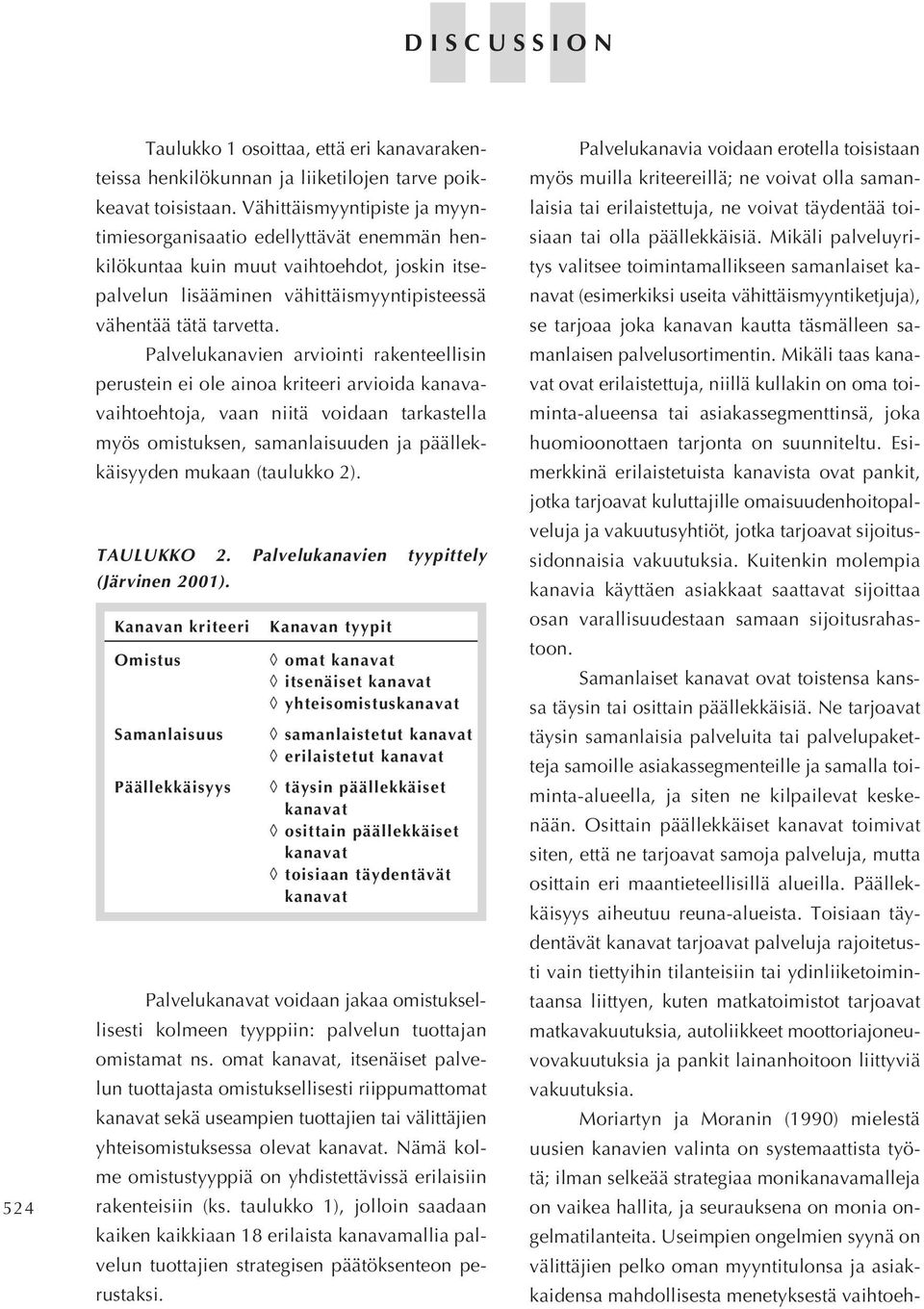 Palvelukanavien arviointi rakenteellisin perustein ei ole ainoa kriteeri arvioida kanavavaihtoehtoja, vaan niitä voidaan tarkastella myös omistuksen, samanlaisuuden ja päällekkäisyyden mukaan