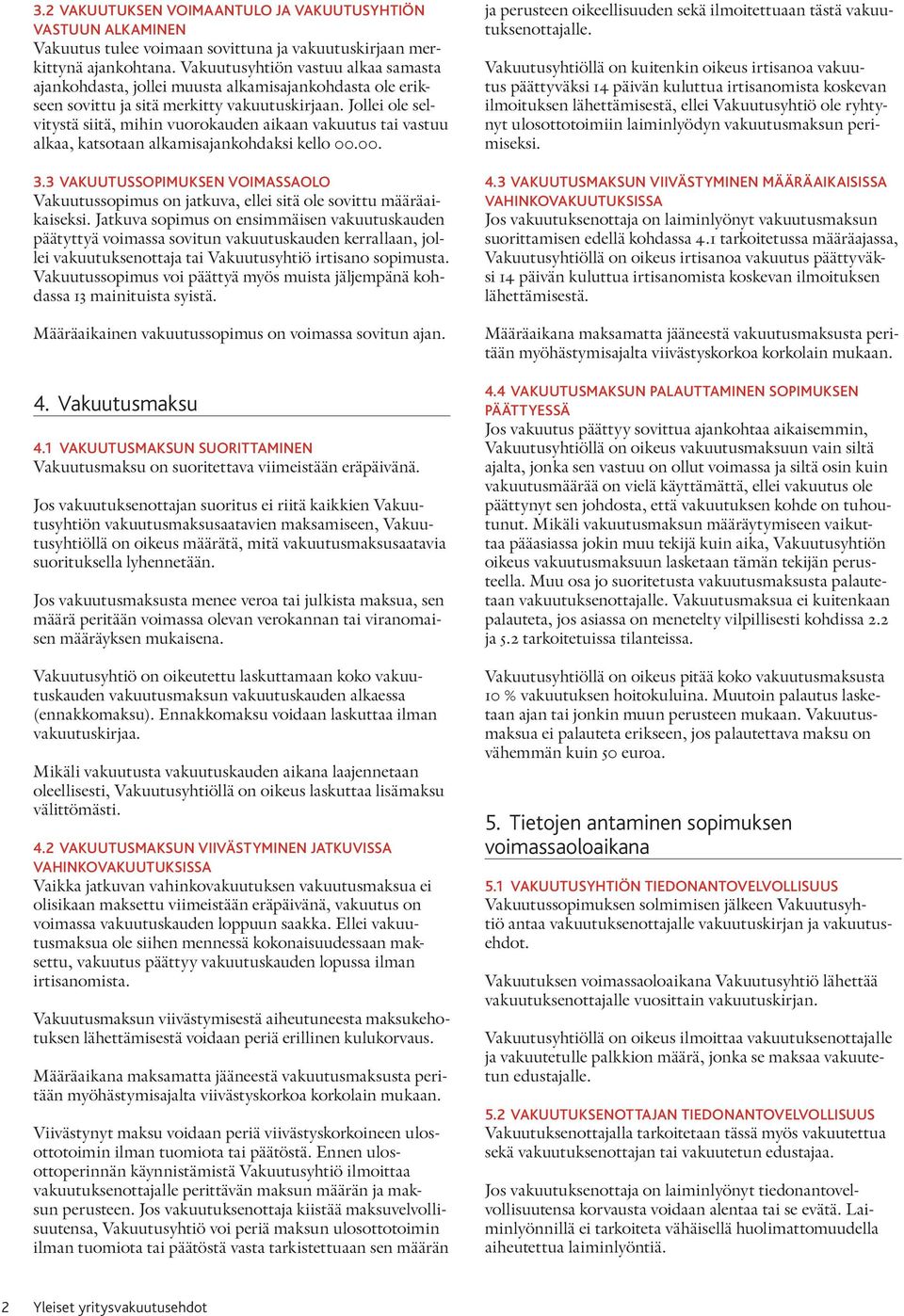 Jollei ole selvitystä siitä, mihin vuorokauden aikaan vakuutus tai vastuu alkaa, katsotaan alkamisajankohdaksi kello 00.00. 3.