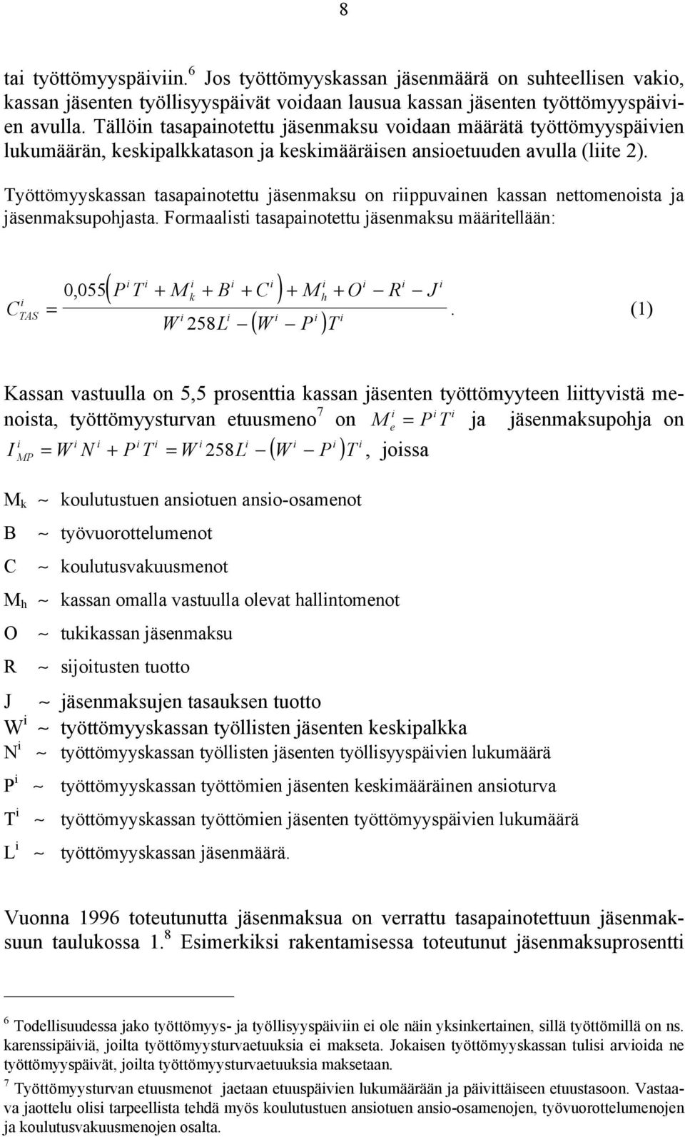 Työttömyyskassan tasapanotettu jäsenmaksu on rppuvanen kassan nettomenosta ja jäsenmaksupohjasta.