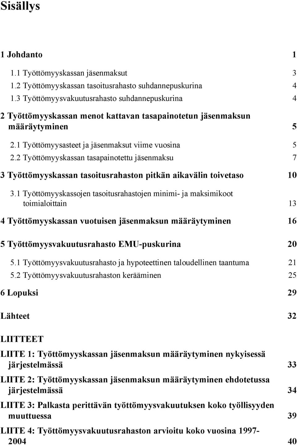 2 Työttömyyskassan tasapanotettu jäsenmaksu 7 3 Työttömyyskassan tasotusrahaston ptkän akaväln tovetaso 10 3.