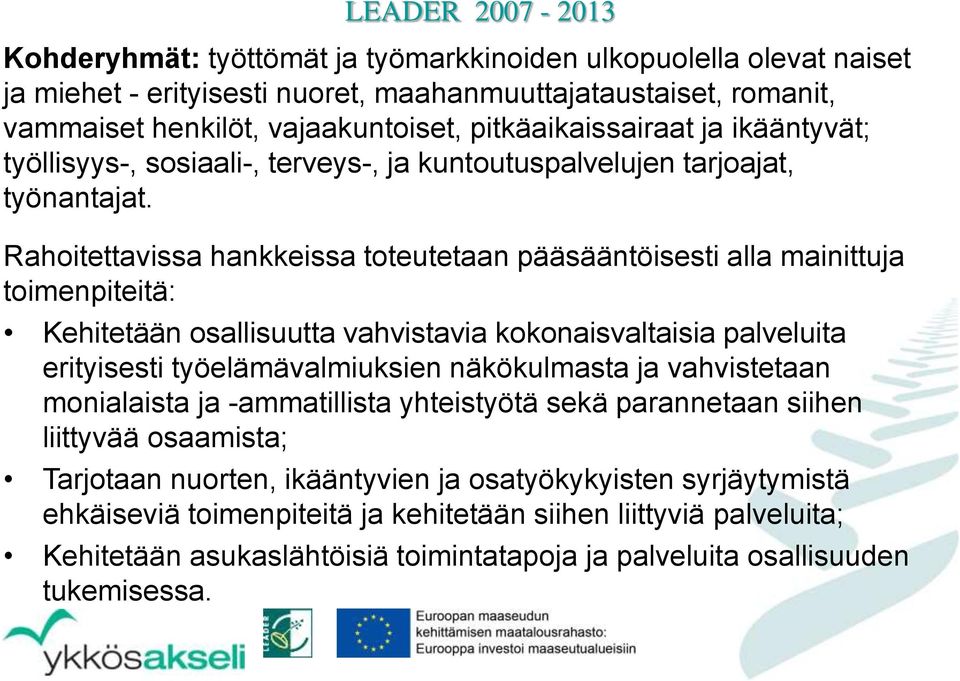 Rahoitettavissa hankkeissa toteutetaan pääsääntöisesti alla mainittuja toimenpiteitä: Kehitetään osallisuutta vahvistavia kokonaisvaltaisia palveluita erityisesti työelämävalmiuksien näkökulmasta ja