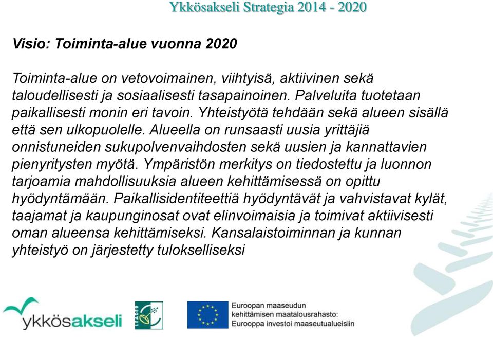 Alueella on runsaasti uusia yrittäjiä onnistuneiden sukupolvenvaihdosten sekä uusien ja kannattavien pienyritysten myötä.