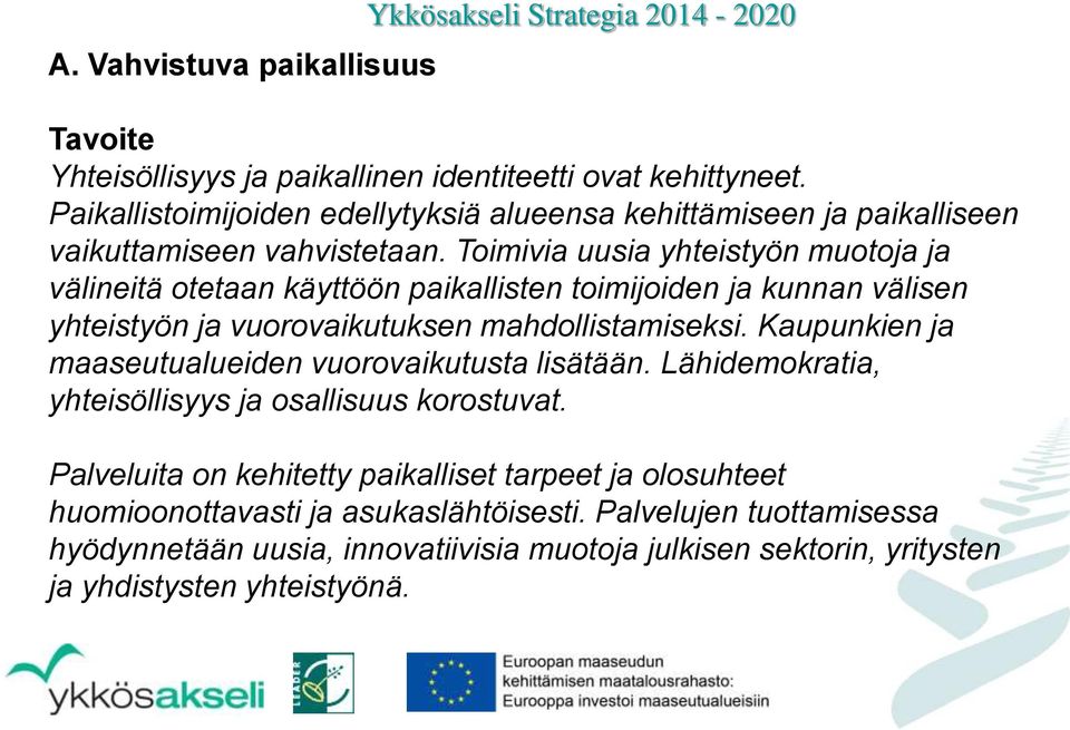 Toimivia uusia yhteistyön muotoja ja välineitä otetaan käyttöön paikallisten toimijoiden ja kunnan välisen yhteistyön ja vuorovaikutuksen mahdollistamiseksi.