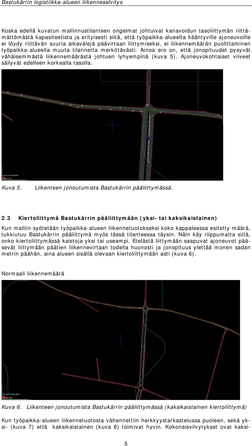 Ainoa ero on, että jonopituudet pysyvät vähäisemmästä liikennemäärästä johtuen lyhyempinä (kuva 5). Ajoneuvokohtaiset viiveet säilyvät edelleen korkealla tasolla. Kuva 5.