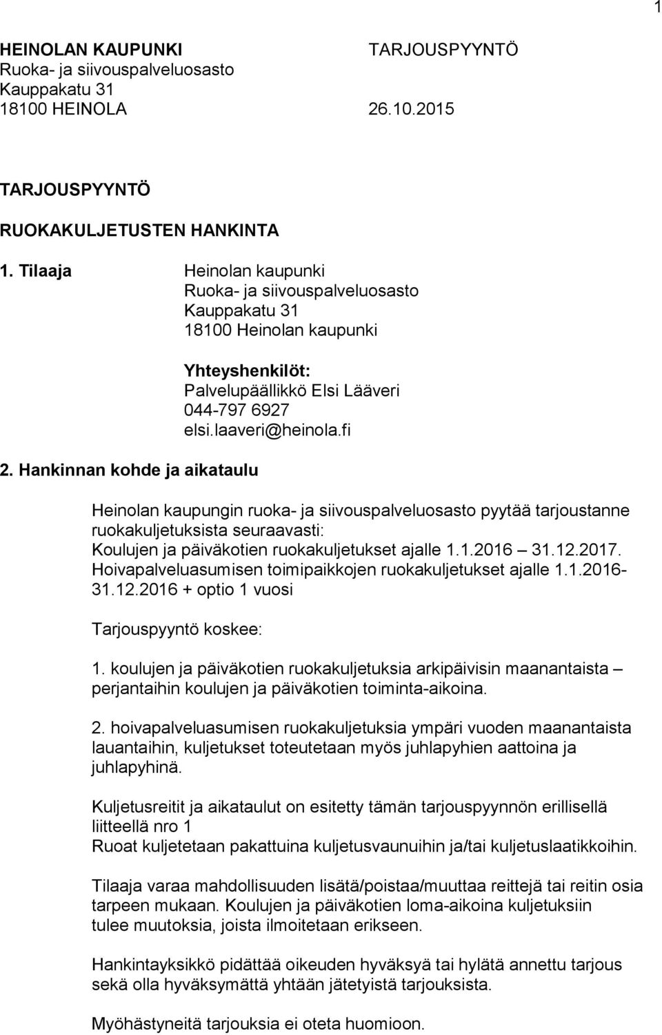 laaveri@heinola.fi Heinolan kaupungin ruoka- ja siivouspalveluosasto pyytää tarjoustanne ruokakuljetuksista seuraavasti: Koulujen ja päiväkotien ruokakuljetukset ajalle 1.1.2016 31.12.2017.