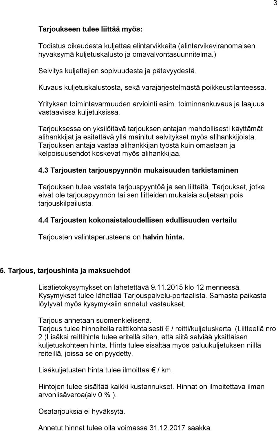 toiminnankuvaus ja laajuus vastaavissa kuljetuksissa. Tarjouksessa on yksilöitävä tarjouksen antajan mahdollisesti käyttämät alihankkijat ja esitettävä yllä mainitut selvitykset myös alihankkijoista.