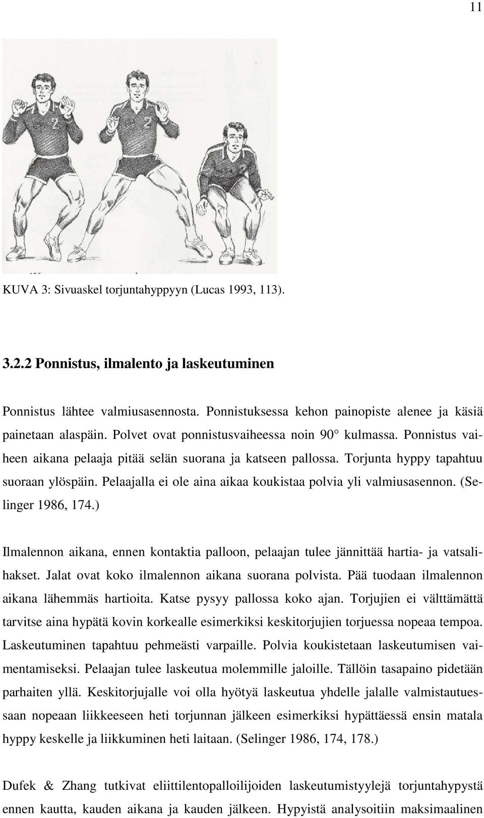 Torjunta hyppy tapahtuu suoraan ylöspäin. Pelaajalla ei ole aina aikaa koukistaa polvia yli valmiusasennon. (Selinger 1986, 174.