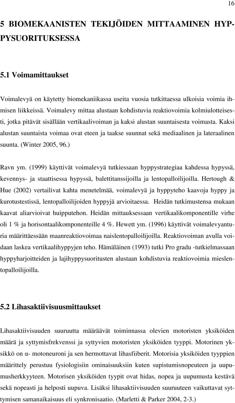 Kaksi alustan suuntaista voimaa ovat eteen ja taakse suunnat sekä mediaalinen ja lateraalinen suunta. (Winter 2005, 96.) Ravn ym.