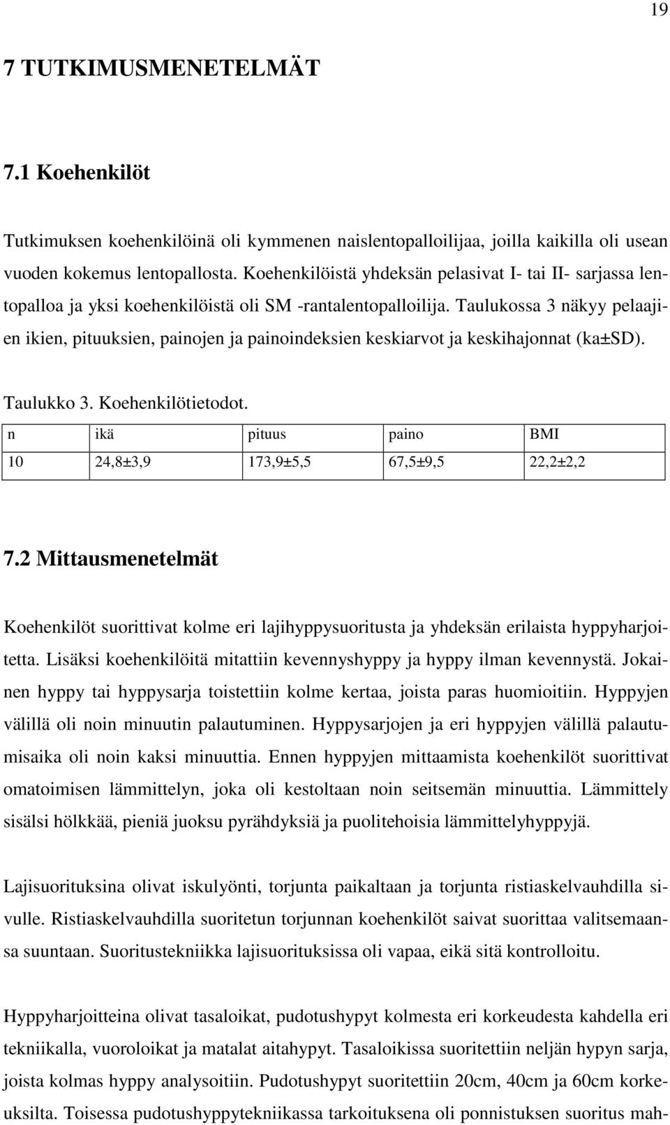 Taulukossa 3 näkyy pelaajien ikien, pituuksien, painojen ja painoindeksien keskiarvot ja keskihajonnat (ka±sd). Taulukko 3. Koehenkilötietodot.