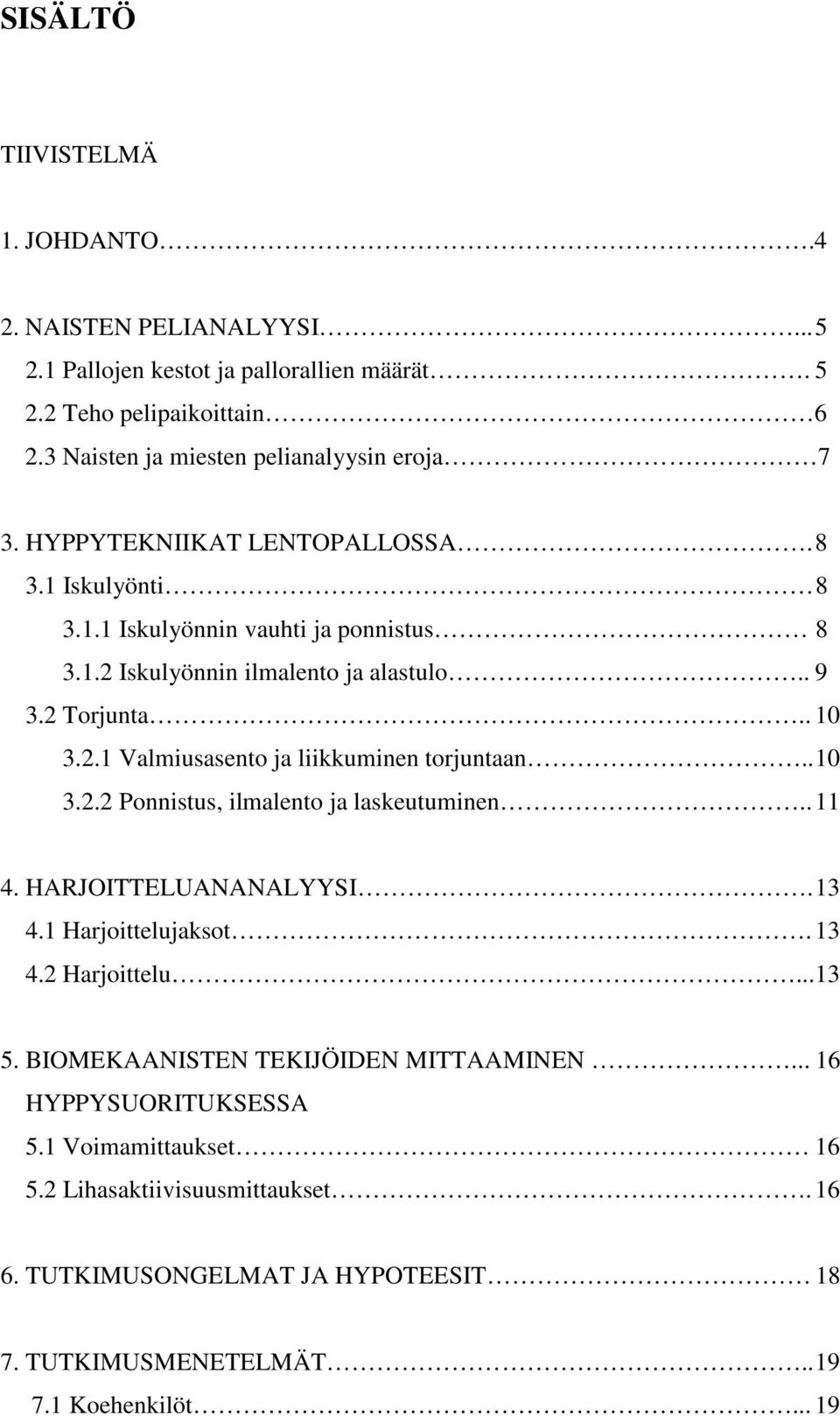 2 Torjunta.. 10 3.2.1 Valmiusasento ja liikkuminen torjuntaan.. 10 3.2.2 Ponnistus, ilmalento ja laskeutuminen.. 11 4. HARJOITTELUANANALYYSI. 13 4.1 Harjoittelujaksot. 13 4.2 Harjoittelu.