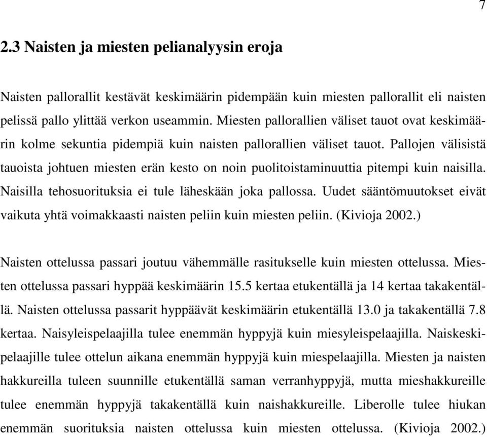 Pallojen välisistä tauoista johtuen miesten erän kesto on noin puolitoistaminuuttia pitempi kuin naisilla. Naisilla tehosuorituksia ei tule läheskään joka pallossa.