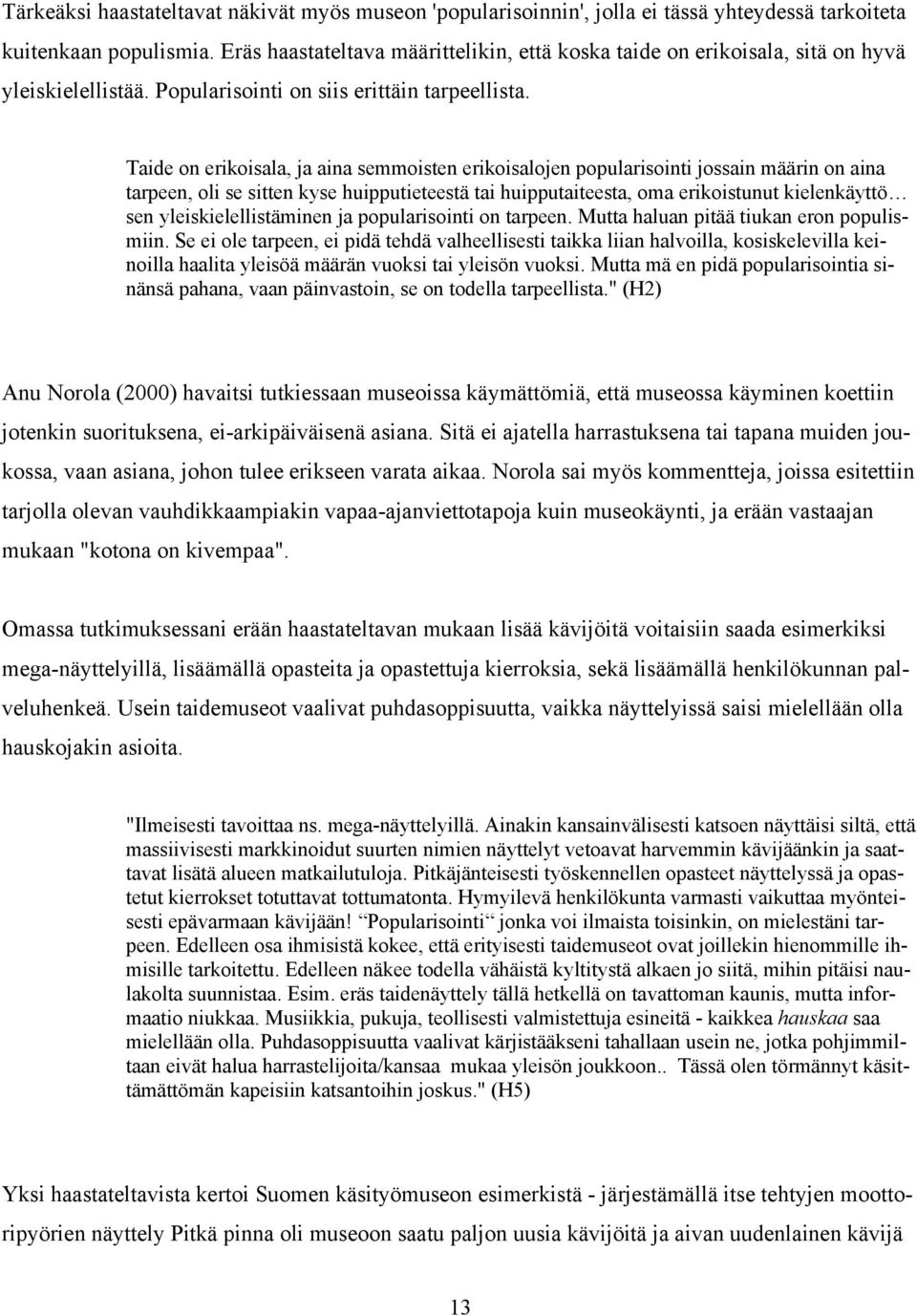 Taide on erikoisala, ja aina semmoisten erikoisalojen popularisointi jossain määrin on aina tarpeen, oli se sitten kyse huipputieteestä tai huipputaiteesta, oma erikoistunut kielenkäyttö sen