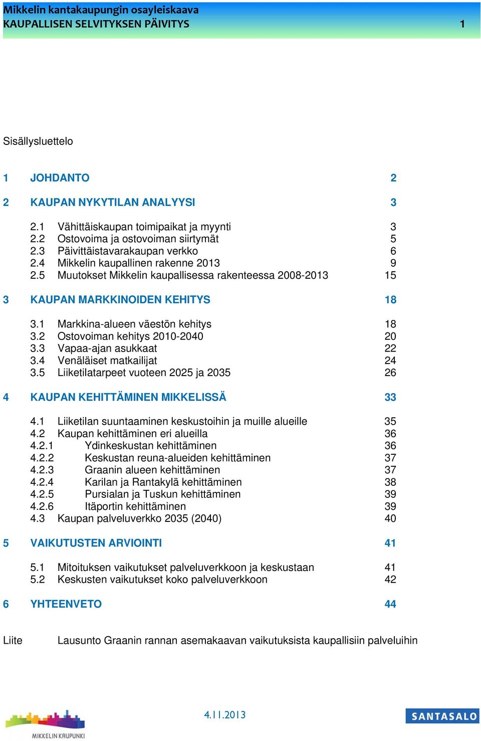 1 Markkina-alueen väestön kehitys 18 3.2 Ostovoiman kehitys 2010-2040 20 3.3 Vapaa-ajan asukkaat 22 3.4 Venäläiset matkailijat 24 3.