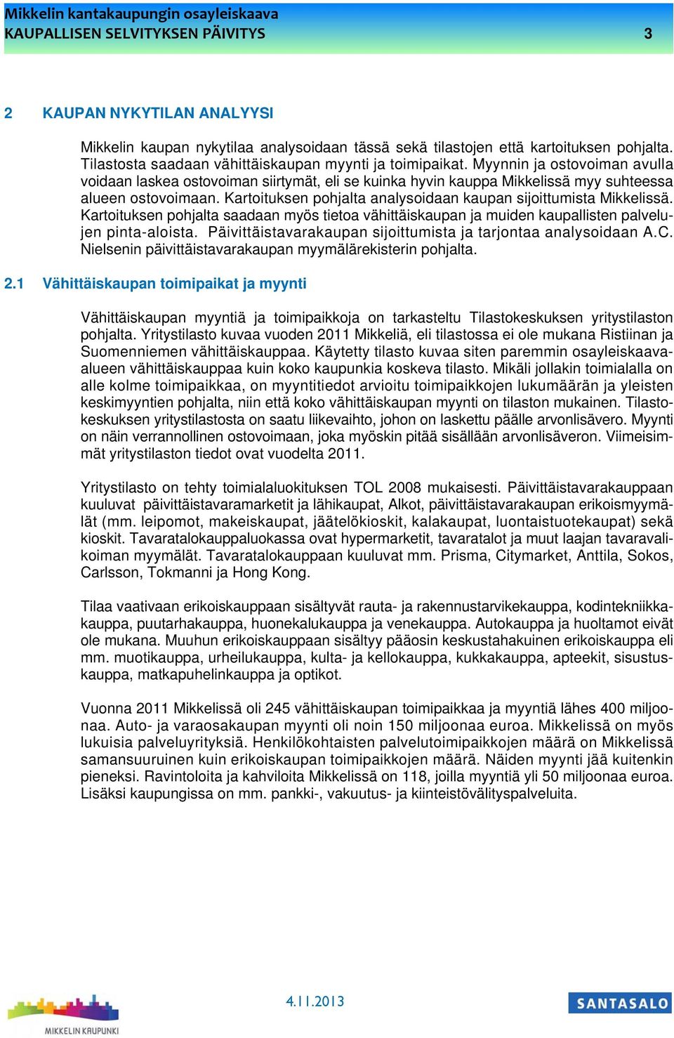 Kartoituksen pohjalta analysoidaan kaupan sijoittumista Mikkelissä. Kartoituksen pohjalta saadaan myös tietoa vähittäiskaupan ja muiden kaupallisten palvelujen pinta-aloista.