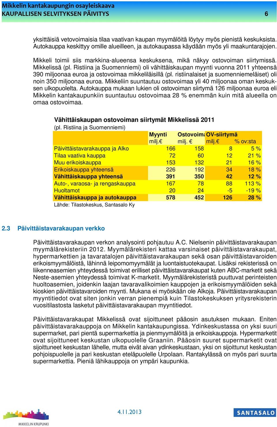 Ristiina ja Suomenniemi) oli vähittäiskaupan myynti vuonna 2011 yhteensä 390 miljoonaa euroa ja ostovoimaa mikkeliläisillä (pl. ristiinalaiset ja suomenniemeläiset) oli noin 350 miljoonaa euroa.