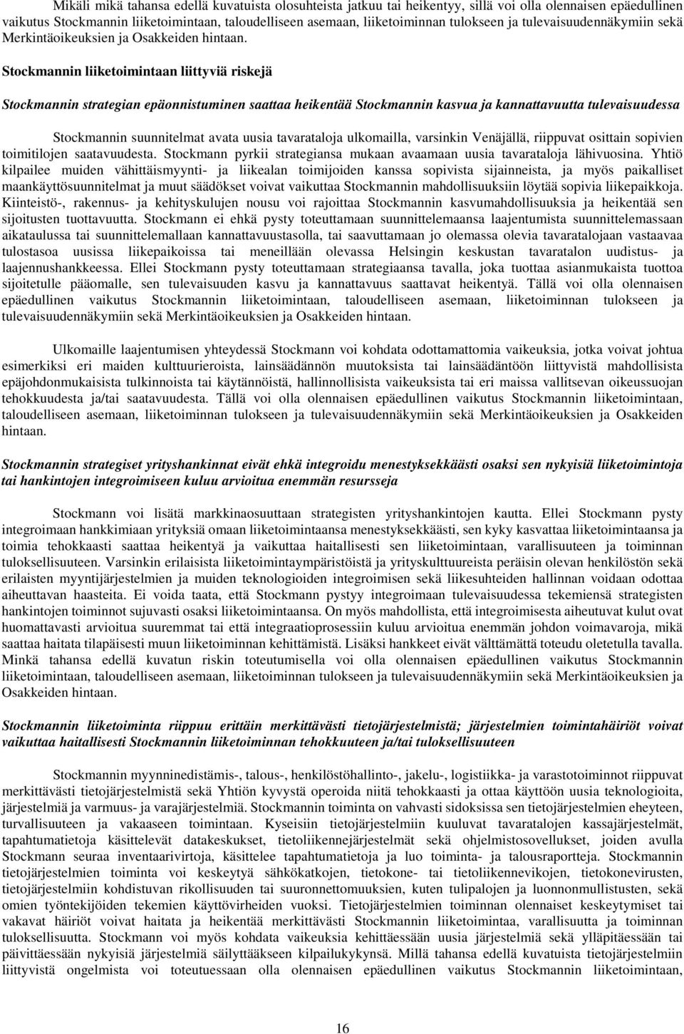 Stockmannin liiketoimintaan liittyviä riskejä Stockmannin strategian epäonnistuminen saattaa heikentää Stockmannin kasvua ja kannattavuutta tulevaisuudessa Stockmannin suunnitelmat avata uusia