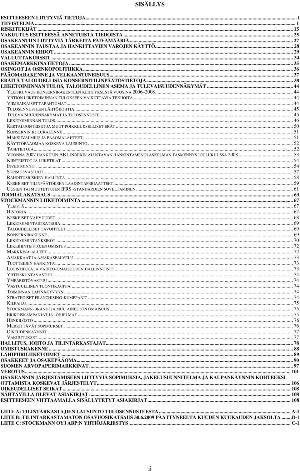 .. 37 ERÄITÄ TALOUDELLISIA KONSERNITILINPÄÄTÖSTIETOJA... 38 LIIKETOIMINNAN TULOS, TALOUDELLINEN ASEMA JA TULEVAISUUDENNÄKYMÄT... 44 YLEISKUVAUS KONSERNIRAKENTEEN KEHITYKSESTÄ VUOSINA 2006 2008.