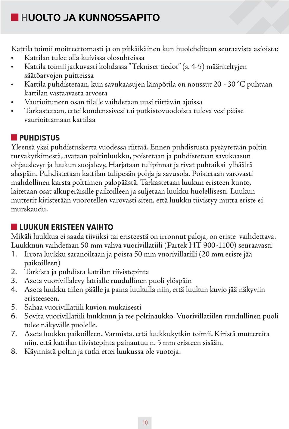 4-5) määriteltyjen säätöarvojen puitteissa Kattila puhdistetaan, kun savukaasujen lämpötila on noussut 20-30 C puhtaan kattilan vastaavasta arvosta Vaurioituneen osan tilalle vaihdetaan uusi