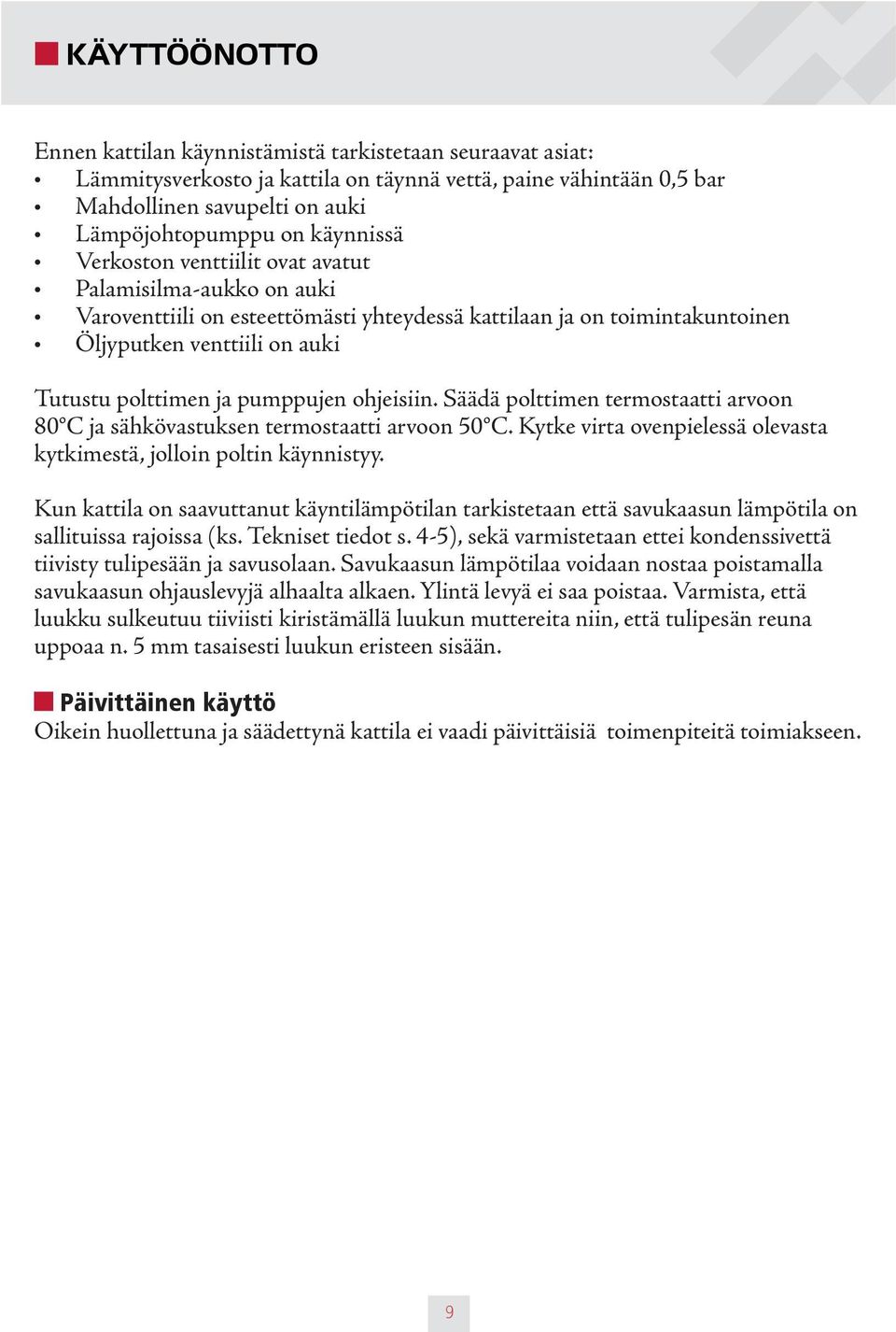 pumppujen ohjeisiin. Säädä polttimen termostaatti arvoon 80 C ja sähkövastuksen termostaatti arvoon 50 C. Kytke virta ovenpielessä olevasta kytkimestä, jolloin poltin käynnistyy.