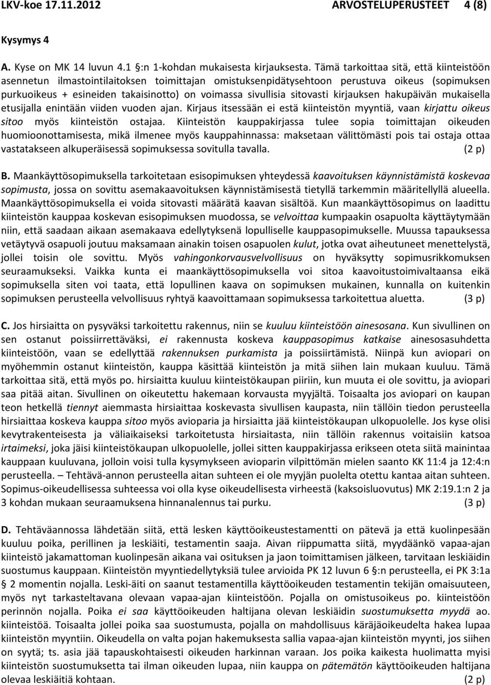 sitovasti kirjauksen hakupäivän mukaisella etusijalla enintään viiden vuoden ajan. Kirjaus itsessään ei estä kiinteistön myyntiä, vaan kirjattu oikeus sitoo myös kiinteistön ostajaa.