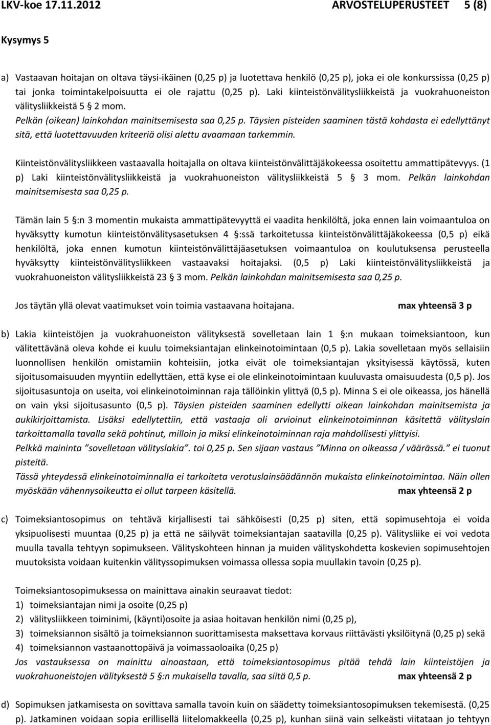 rajattu (0,25 p). Laki kiinteistönvälitysliikkeistä ja vuokrahuoneiston välitysliikkeistä 5 2 mom. Pelkän (oikean) lainkohdan mainitsemisesta saa 0,25 p.