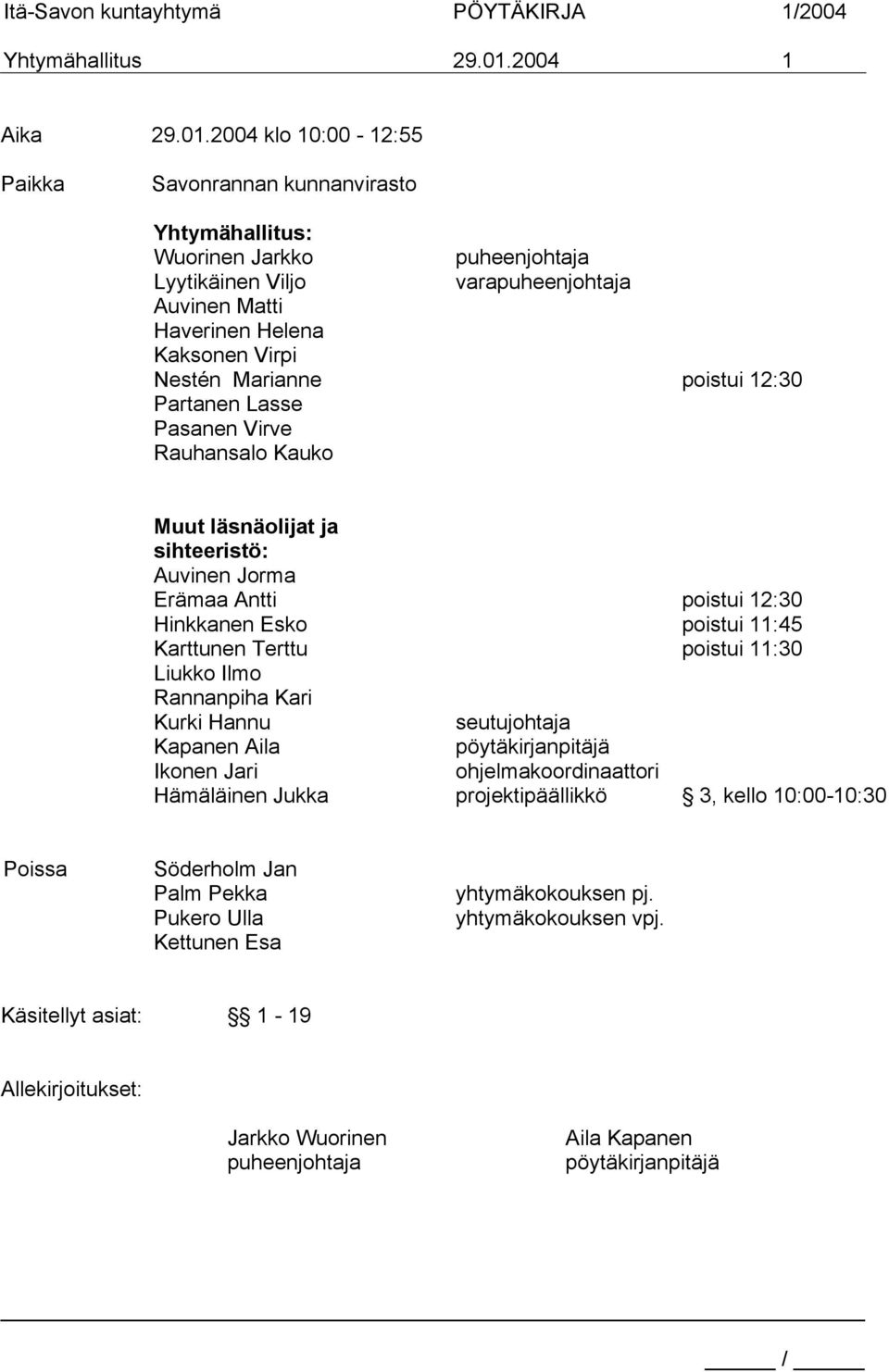 2004 klo 10:00-12:55 Paikka Savonrannan kunnanvirasto Yhtymähallitus: Wuorinen Jarkko puheenjohtaja Lyytikäinen Viljo varapuheenjohtaja Auvinen Matti Haverinen Helena Kaksonen Virpi Nestén Marianne