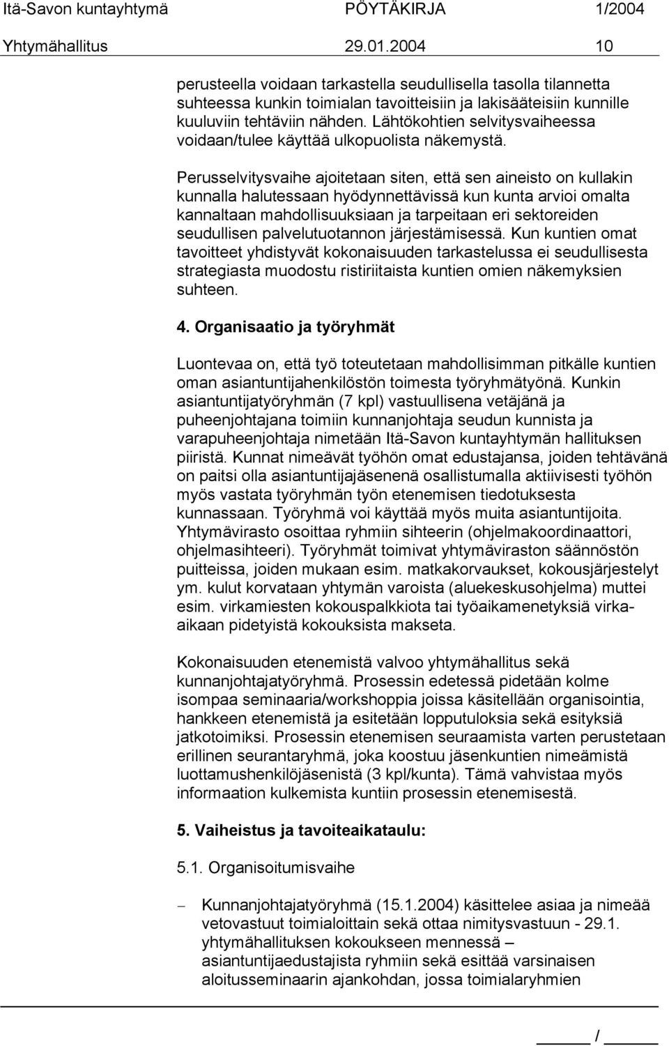 Perusselvitysvaihe ajoitetaan siten, että sen aineisto on kullakin kunnalla halutessaan hyödynnettävissä kun kunta arvioi omalta kannaltaan mahdollisuuksiaan ja tarpeitaan eri sektoreiden seudullisen