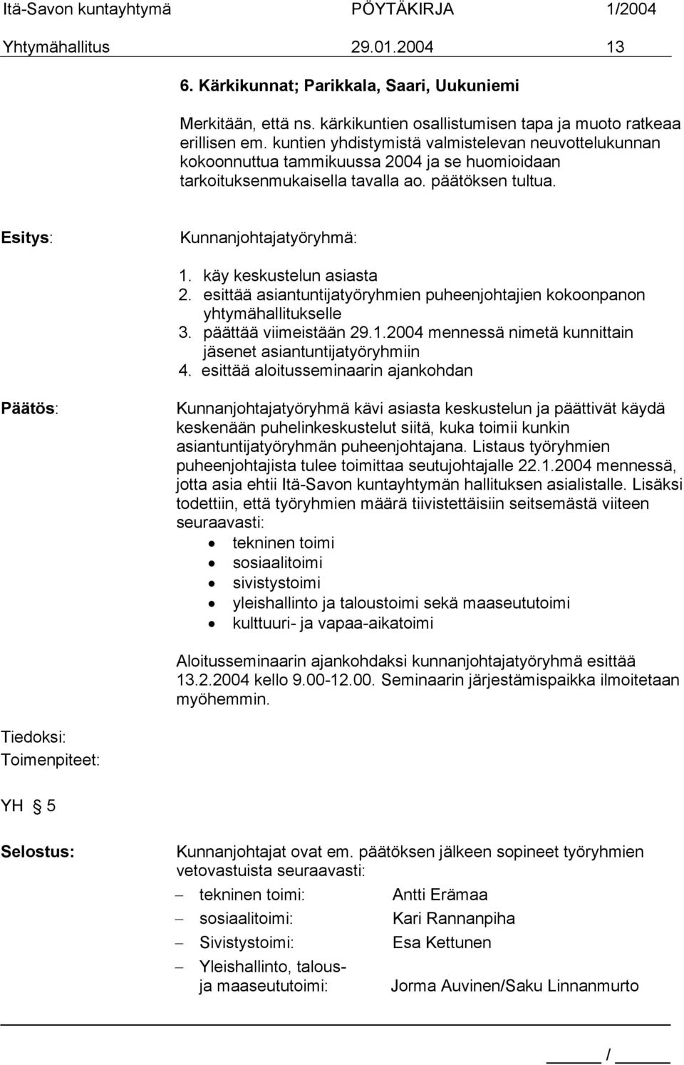 käy keskustelun asiasta 2. esittää asiantuntijatyöryhmien puheenjohtajien kokoonpanon yhtymähallitukselle 3. päättää viimeistään 29.1.2004 mennessä nimetä kunnittain jäsenet asiantuntijatyöryhmiin 4.