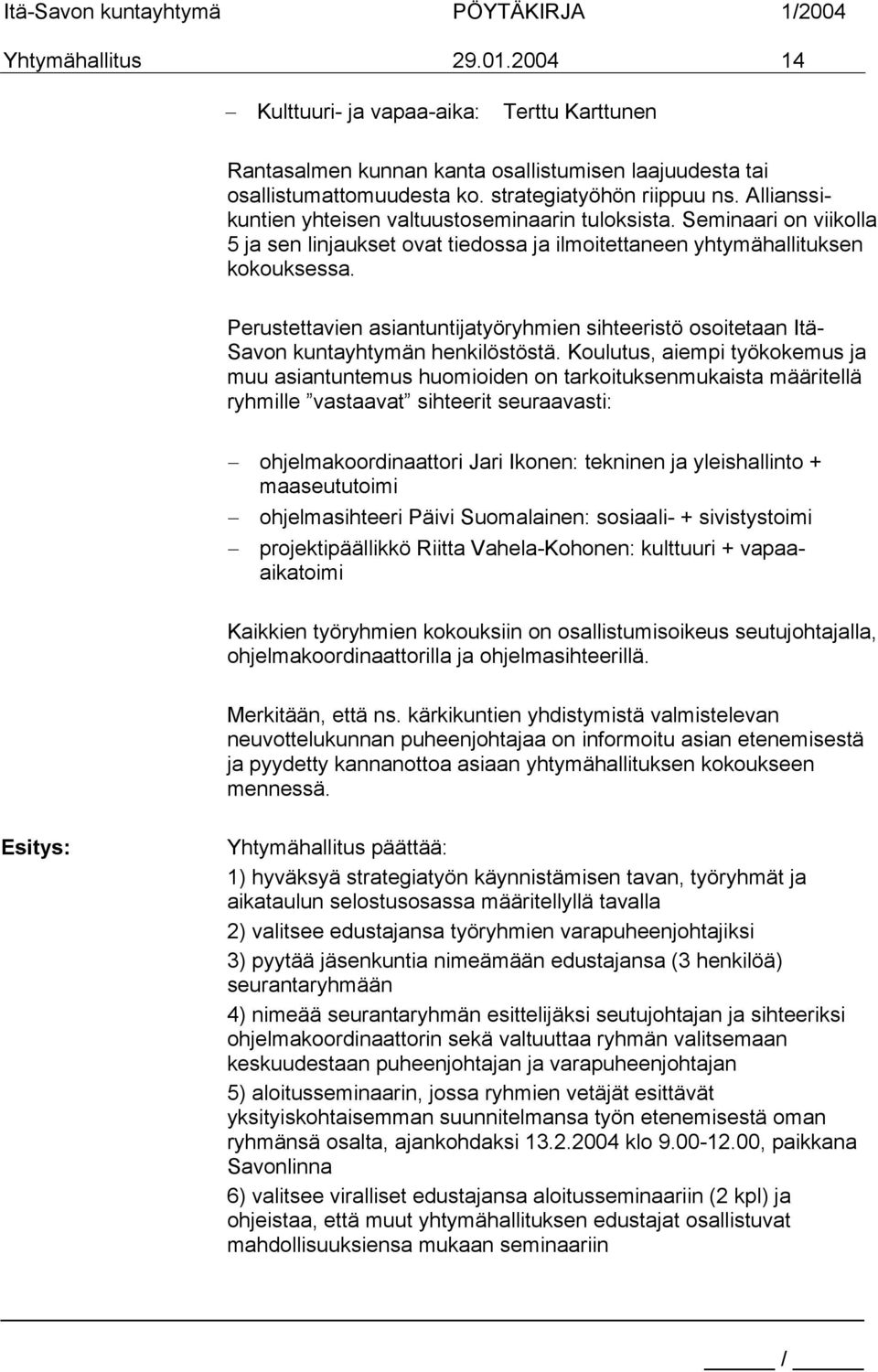 Perustettavien asiantuntijatyöryhmien sihteeristö osoitetaan Itä- Savon kuntayhtymän henkilöstöstä.